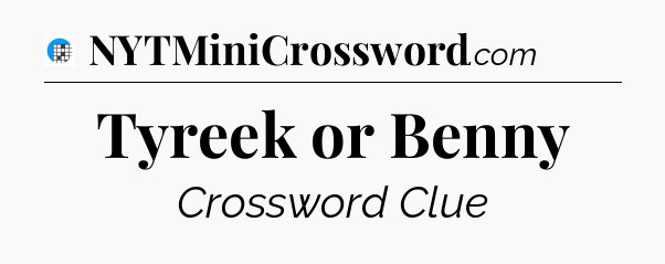 Tyreek or Benny Crossword Clue