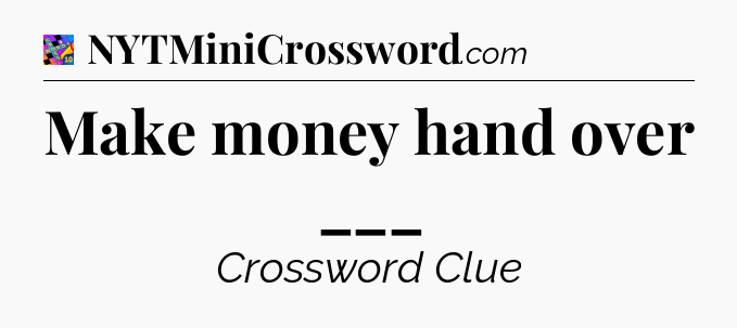 Make money hand over ___ Crossword Clue