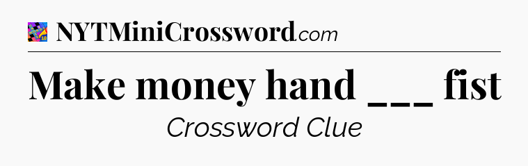Make money hand ___ fist Crossword Clue