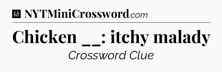 Chicken __: itchy malady - LA Times Crossword