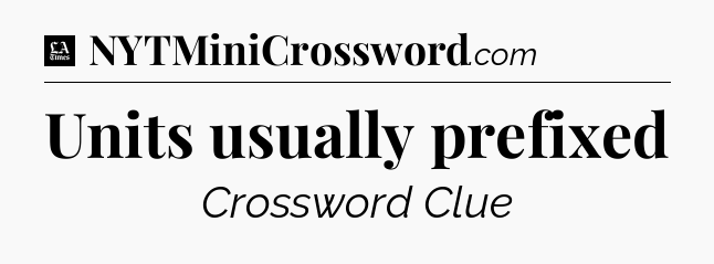 Units usually prefixed - LA Times Crossword