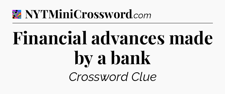 Financial advances made by a bank Crossword Clue