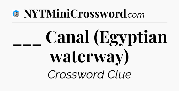 ___ Canal (Egyptian waterway) Crossword Clue