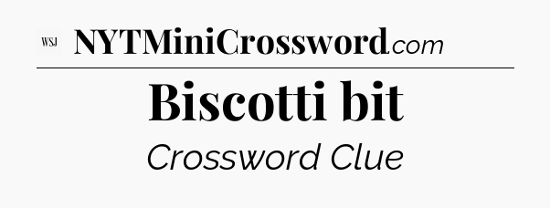 Biscotti bit - WSJ Crossword