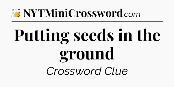 Putting seeds in the ground - 7 Little Words