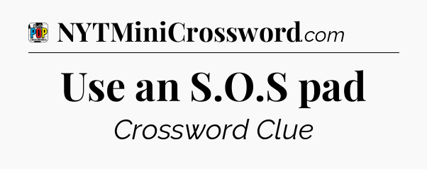 Use an S.O.S pad Crossword Clue