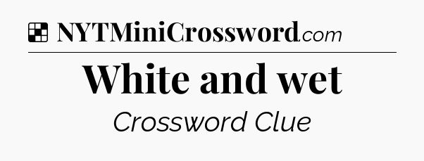 Solution: White and wet - NYT Crossword
