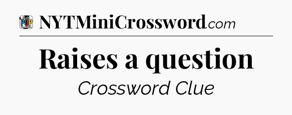 Raises a question Crossword Clue