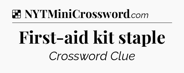 Solution: First-aid kit staple - NYT Crossword