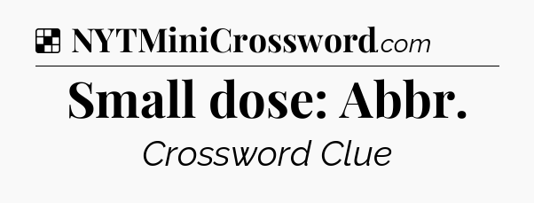 Solution: Small dose: Abbr - NYT Crossword