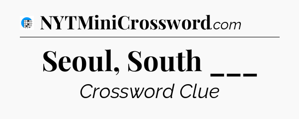 Seoul, South ___ Crossword Clue
