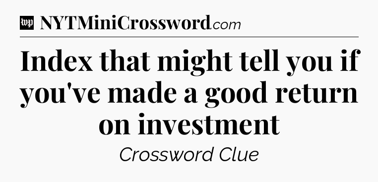Index that might tell you if you've made a good return on investment Crossword Clue