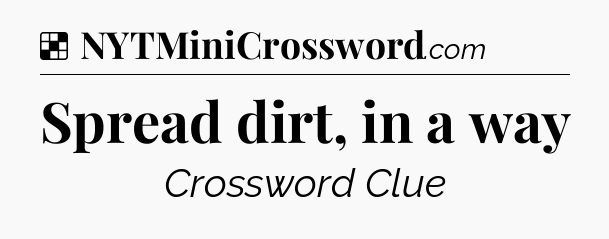 Solution: Spread dirt, in a way - NYT Crossword