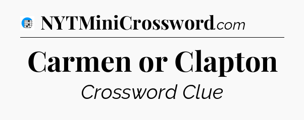 Carmen or Clapton Crossword Clue