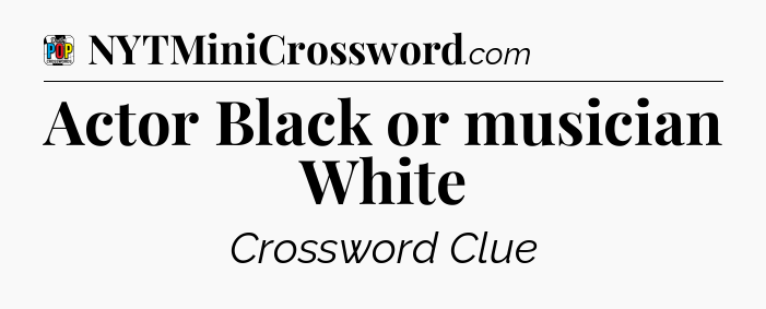 Actor Black or musician White Crossword Clue