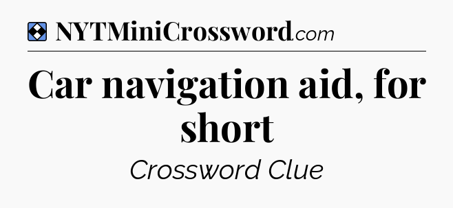 Solution: Car navigation aid, for short - NYT Mini Crossword