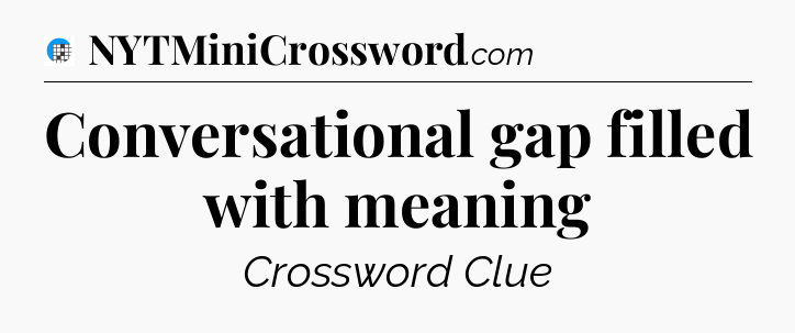 Conversational gap filled with meaning Crossword Clue