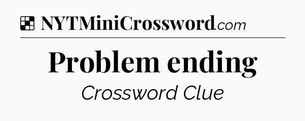 Solution: Problem ending - NYT Crossword