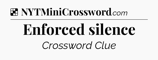Solution: Enforced silence - NYT Crossword