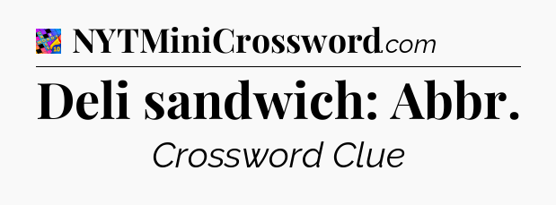 Deli sandwich: Abbr Crossword Clue