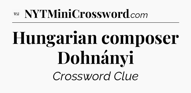 Hungarian composer Dohnányi - WSJ Crossword
