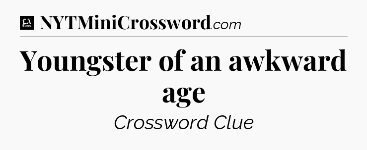 Youngster of an awkward age - LA Times Crossword