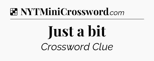 Solution: Just a bit - NYT Crossword