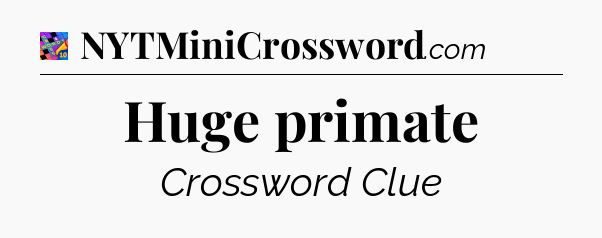 Huge primate Crossword Clue