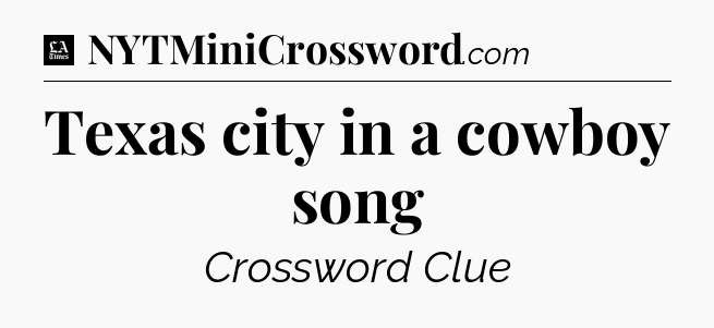 Texas city in a cowboy song - LA Times Crossword