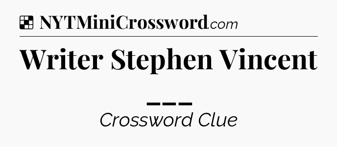 Solution: Writer Stephen Vincent ___ - NYT Crossword
