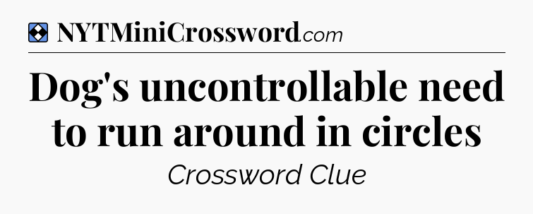 Solution: Dog's uncontrollable need to run around in circles - NYT Mini Crossword