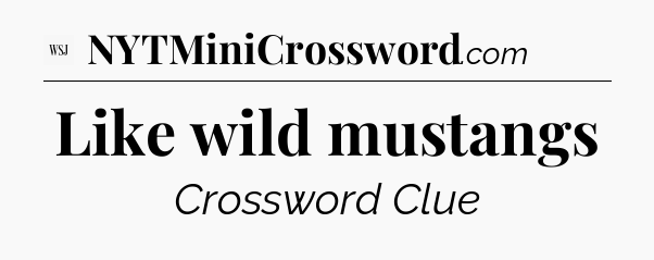 Like wild mustangs - WSJ Crossword