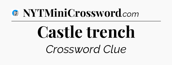 Castle trench Crossword Clue