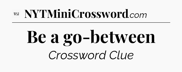 Be a go-between - WSJ Crossword