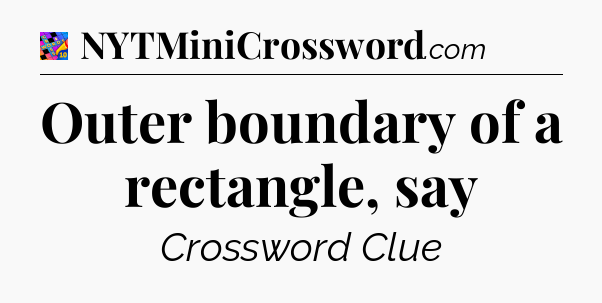 Outer boundary of a rectangle, say Crossword Clue