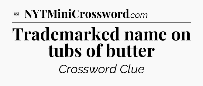 Trademarked name on tubs of butter - WSJ Crossword