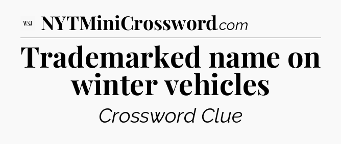 Trademarked name on winter vehicles - WSJ Crossword