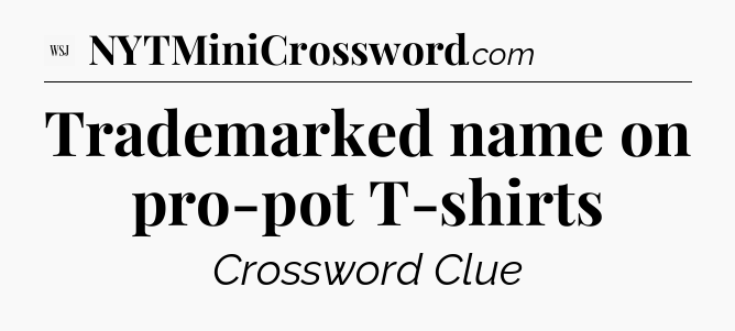 Trademarked name on pro-pot T-shirts - WSJ Crossword