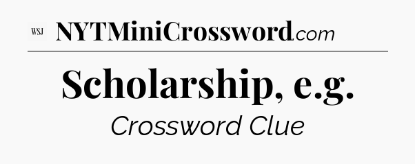 Scholarship, e.g - WSJ Crossword