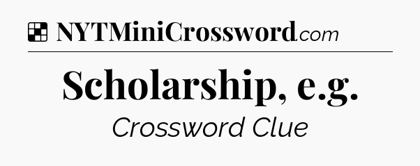 Solution: Scholarship, e.g - NYT Crossword
