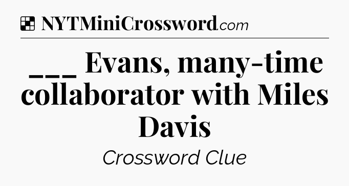 Solution: ___ Evans, many-time collaborator with Miles Davis - NYT Crossword
