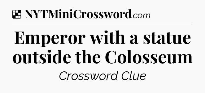Solution: Emperor with a statue outside the Colosseum - NYT Crossword
