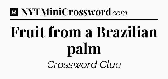 Fruit from a Brazilian palm - LA Times Crossword