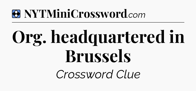 Solution: Org. headquartered in Brussels - NYT Mini Crossword