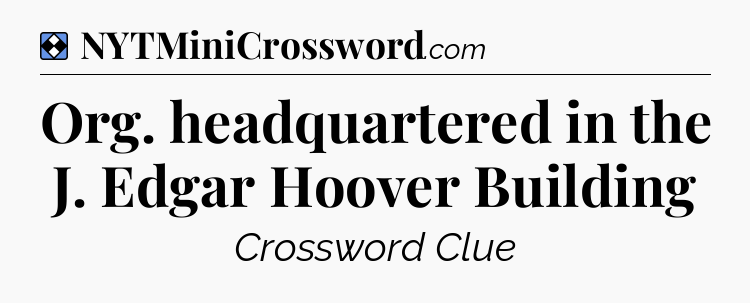 Solution: Org. headquartered in the J. Edgar Hoover Building - NYT Mini Crossword