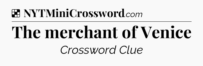 Solution: The merchant of Venice - NYT Crossword