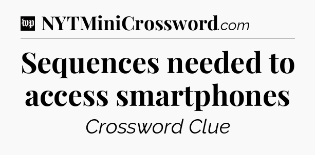 Sequences needed to access smartphones Crossword Clue