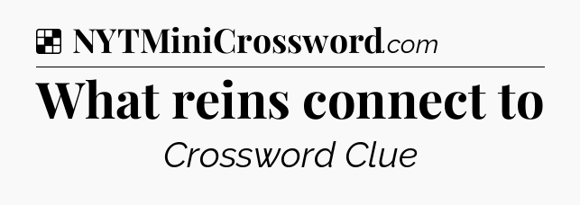 Solution: What reins connect to - NYT Crossword