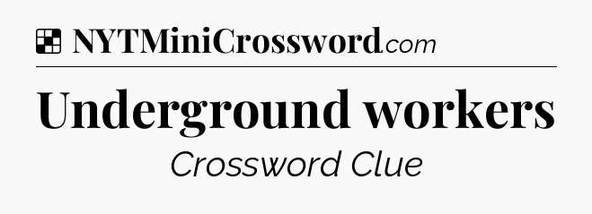 Solution: Underground workers - NYT Crossword