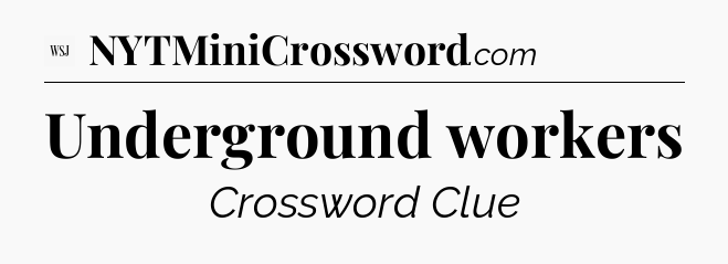 Underground workers - WSJ Crossword